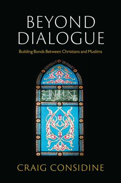 Beyond Dialogue: Building Bonds Between Christians and Muslims - Building Bonds Between Christians and Muslims