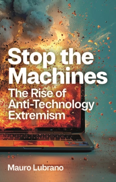 Stop the Machines - The Rise of Anti-Technology Extremism