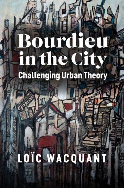 Bourdieu in the City – Challenging Urban Theory