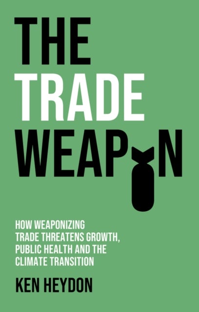 The Trade Weapon – How Weaponizing Trade Threatens  Growth, Public Health and the Climate - How Weaponizing Trade Threatens Growth, Public Health and the Climate Transition