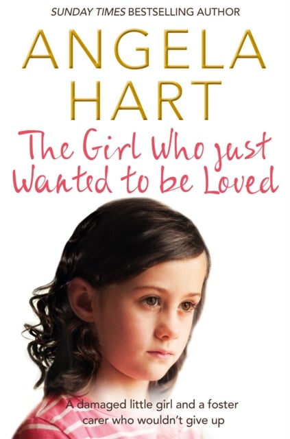 Girl Who Just Wanted To Be Loved - A Damaged Little Girl and a Foster Carer Who Wouldn’t Give Up