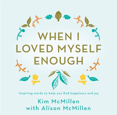 When I Loved Myself Enough - Inspiring words to help you find happiness and joy