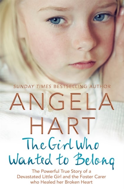The Girl Who Wanted to Belong - The True Story of a Devastated Little Girl and the Foster Carer who Healed her Broken Heart