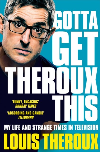 Gotta Get Theroux This - My Life and Strange Times in Television