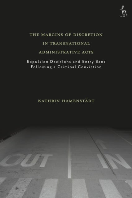 The Margins of Discretion in Transnational Administrative Acts - Expulsion Decisions and Entry Bans Following a Criminal Conviction