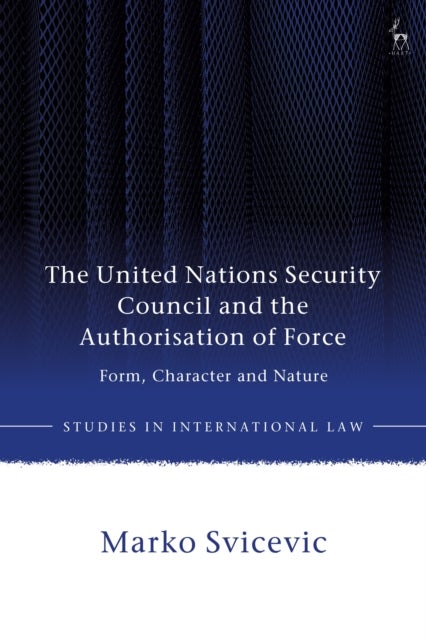 The United Nations Security Council and the Authorisation of Force - Form, Character and Nature