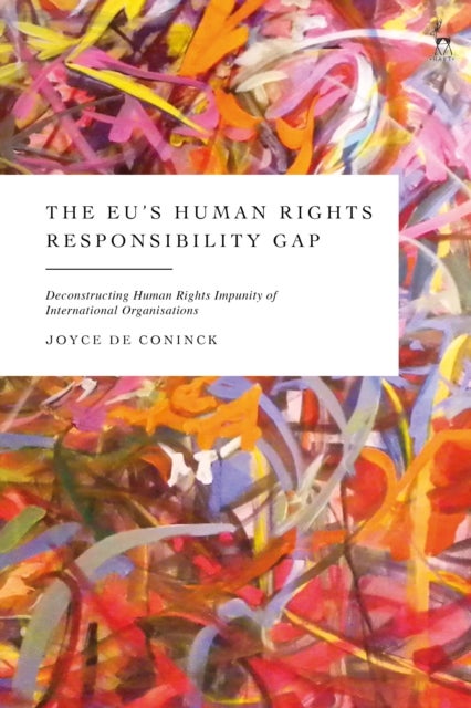 The EU’s Human Rights Responsibility Gap - Deconstructing Human Rights Impunity of International Organisations