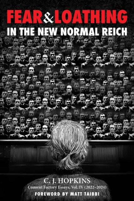 Fear and Loathing in the New Normal Reich - Consent Factory Essays, Vol. IV (2022–2024)