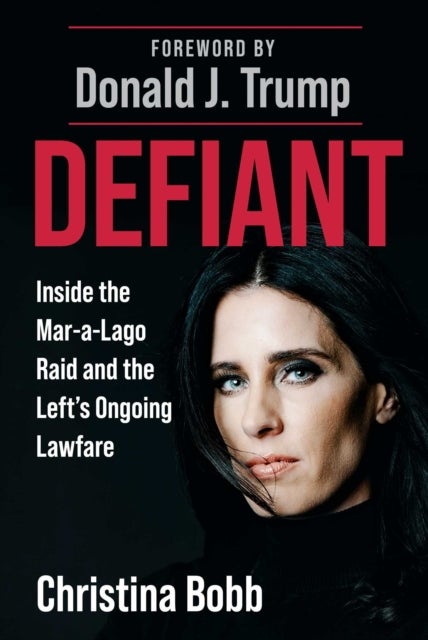 Defiant - Inside the Mar-a-Lago Raid and the Left's Ongoing Lawfare