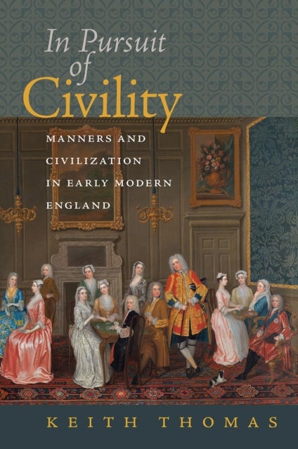 In Pursuit of Civility – Manners and Civilization in Early Modern England