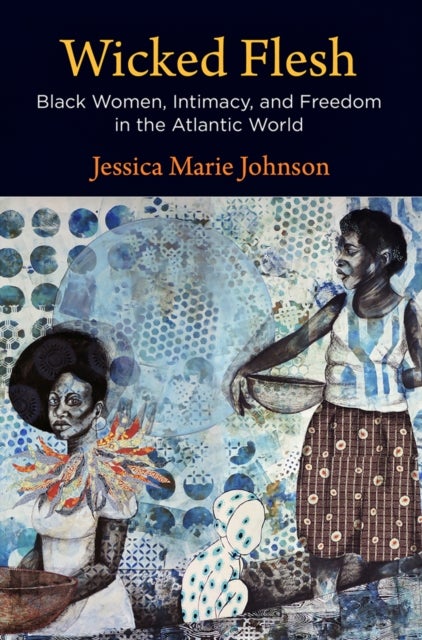 Wicked Flesh - Black Women, Intimacy, and Freedom in the Atlantic World