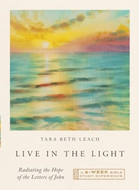 Live in the Light – Radiating the Hope of the Letters of John– A Six–Week Bible Study Experience - Radiating the Hope of the Letters of John—A 6-Week Bible Study with Video Access
