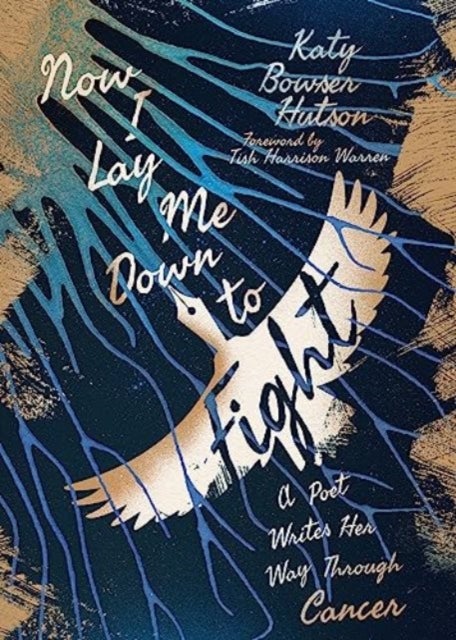 Now I Lay Me Down to Fight - A Poet Writes Her Way Through Cancer