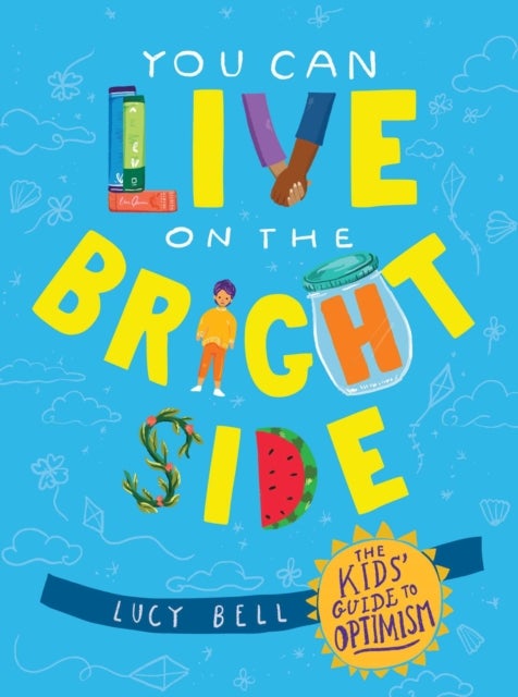 You Can Live on the Bright Side - The Kids' Guide to Optimism