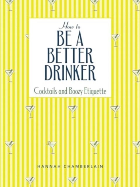 How to Be a Better Drinker - Cocktail Recipes and Boozy Etiquette