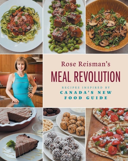 Rose Reisman's Meal Revolution - Recipes Inspired by Canada's New Food Guide