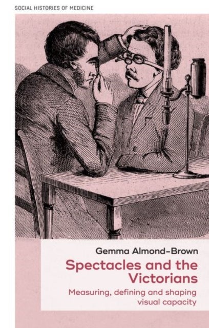 Spectacles and the Victorians - Measuring, Defining and Shaping Visual Capacity