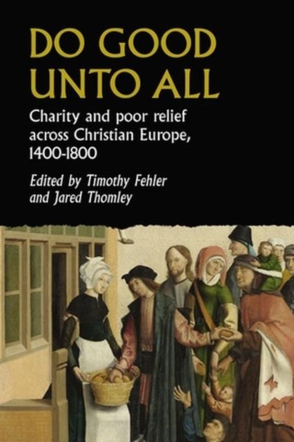 Do good unto all - Charity and Poor Relief Across Christian Europe, 1400-1800