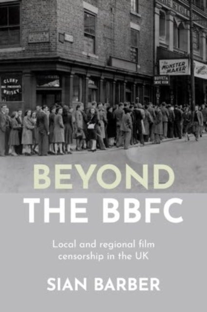 Beyond the Bbfc - Local and Regional Film Censorship in the Uk