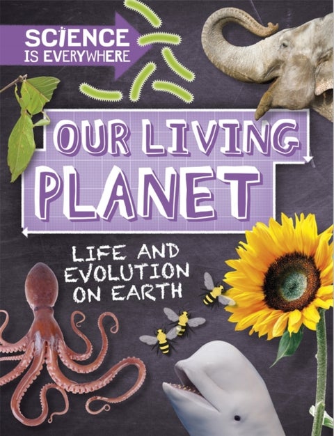 Science is Everywhere: Our Living Planet - Life and evolution on Earth