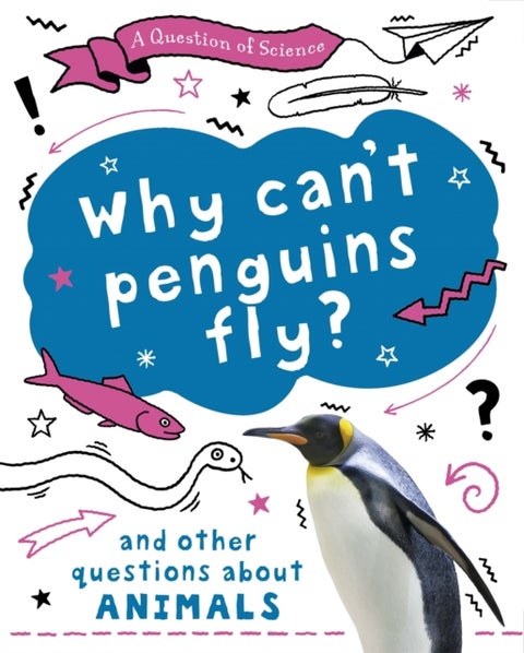 Question of Science: Why can''t penguins fly? And other questions about animals
