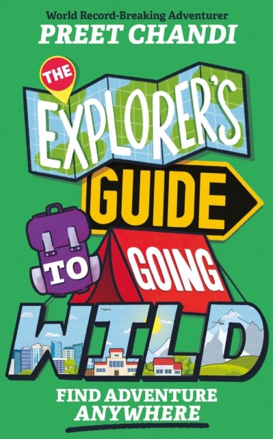 Explorer''s Guide to Going Wild - Find Adventure Anywhere