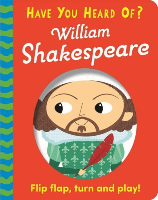 Have You Heard Of?: William Shakespeare - Flip Flap, Turn and Play!