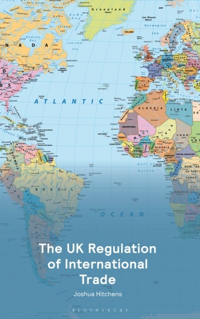The UK Regulation of International Trade av Joshua Hitchens