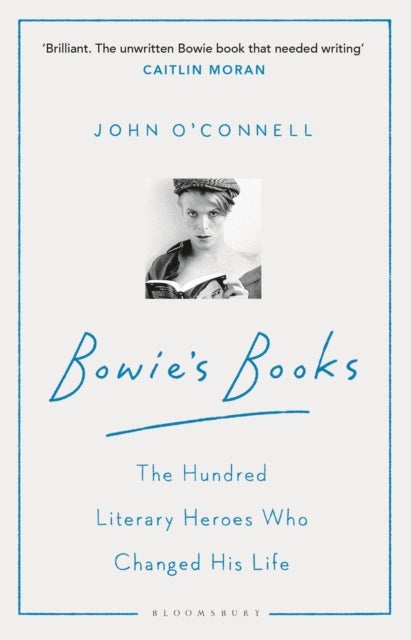 Bowie''s Books - The Hundred Literary Heroes Who Changed His Life