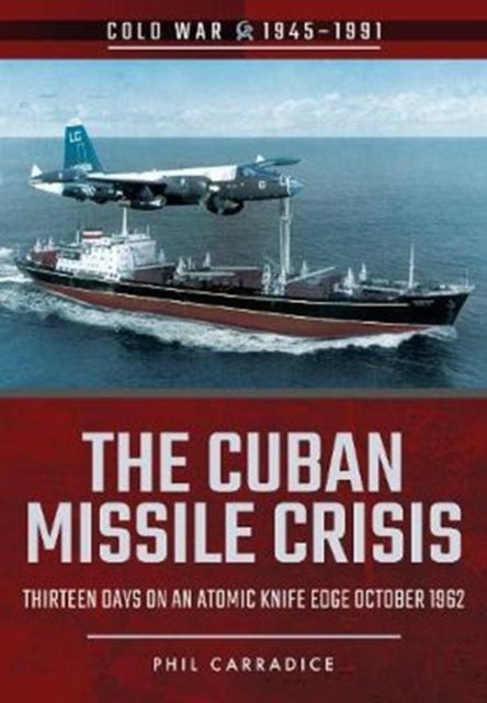 The Cuban Missile Crisis - Thirteen Days on an Atomic Knife Edge, October 1962
