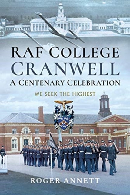 Raf College Cranwell a Centenary Celebration - We Seek the Highest