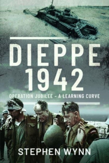 Dieppe   1942 - Operation Jubilee   A Learning Curve