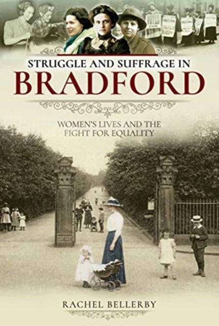 Struggle and Suffrage in Bradford - Women's Lives and the Fight for Equality