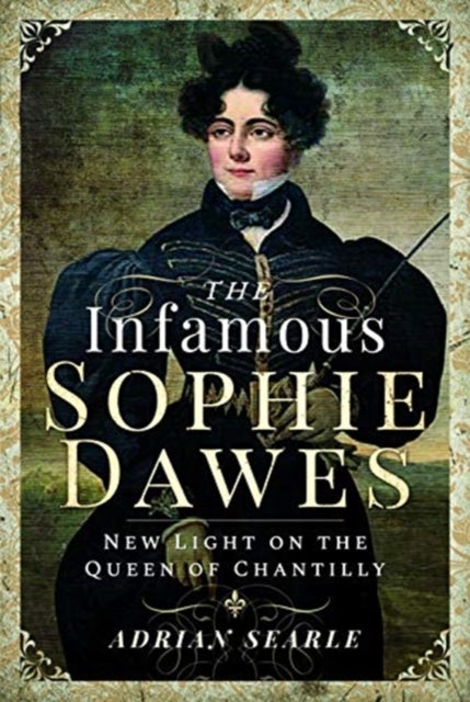 The Infamous Sophie Dawes - New Light on the Queen of Chantilly