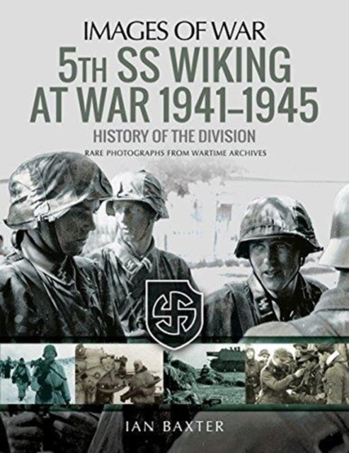 5th SS Division Wiking at War 1941-1945: History of the Division - Rare Photographs from Wartime Archives