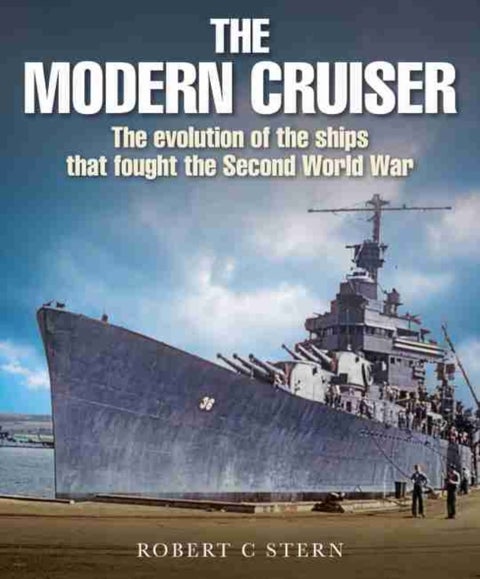 The Modern Cruiser - The Evolution of the Ships that Fought the Second World War