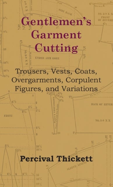 Gentlemen's Garment Cutting - Trousers, Vests, Coats, Overgarments, Corpulent Figures, and Variations