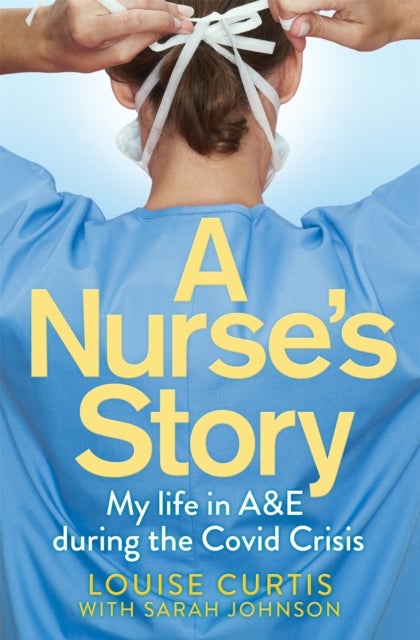 Nurse''s Story - My Life in A&E During the Covid Crisis