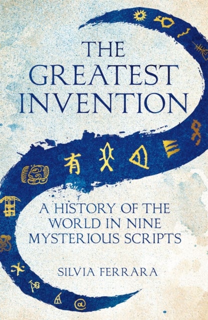 The Greatest Invention - A History of the World in Nine Mysterious Scripts