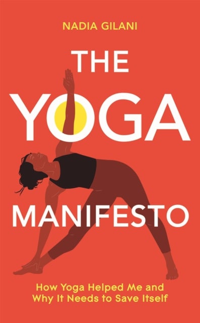 Yoga Manifesto - How Yoga Helped Me and Why it Needs to Save Itself