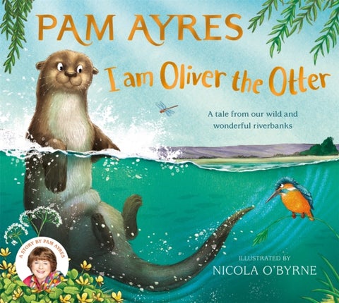 I am Oliver the Otter - A Tale from our Wild and Wonderful Riverbanks