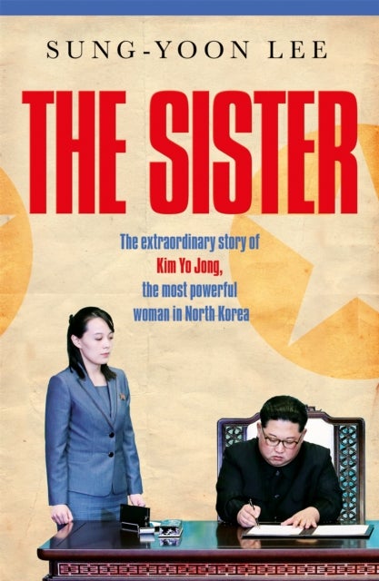 The Sister - The extraordinary story of Kim Yo Jong, the most powerful woman in North Korea