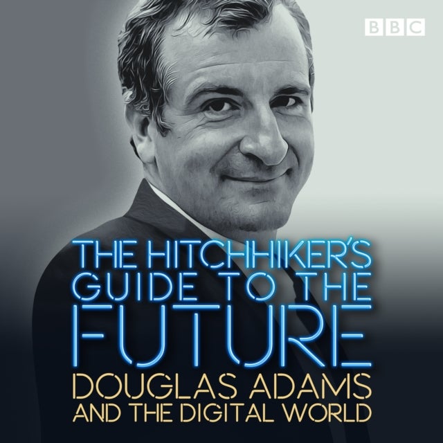 Hitchhiker''s Guide to the Future - Douglas Adams and the digital world