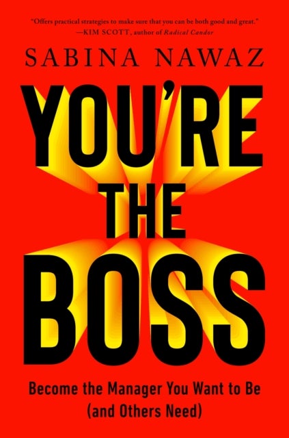 You’re the Boss - Become the Manager You Want to Be (And Others Need)