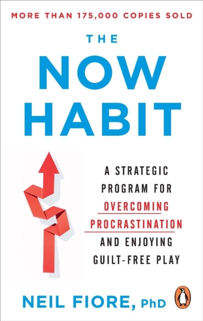 Now Habit - A Strategic Program for Overcoming Procrastination and Enjoying Guilt-Free Play
