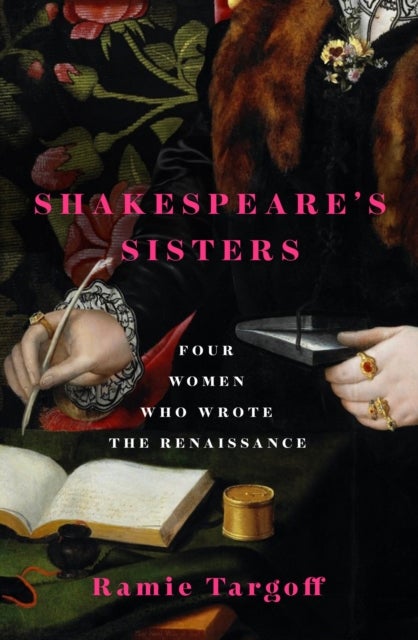 Shakespeare''s Sisters - Four Women Who Wrote the Renaissance