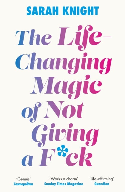 The Life-Changing Magic of Not Giving a F**k - The bestselling book everyone is talking about