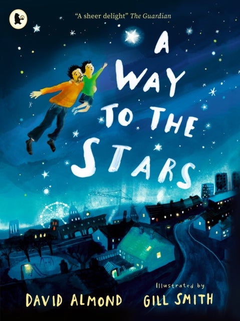 A Way to the Stars - A joyful picture book about the power of the imagination and the bond between father and son, from the award-winning author of SKELLIG