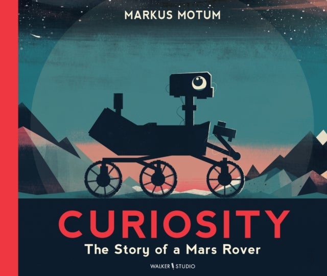 Curiosity: The Story of a Mars Rover - Packed with incredible facts and stunning illustrations, perfect for space fans age 6+
