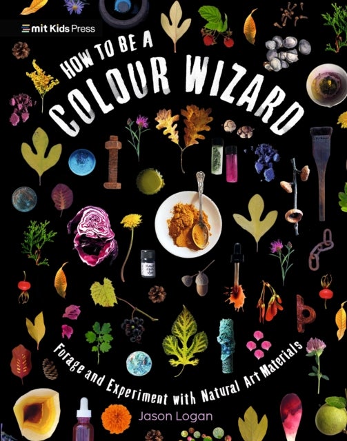 How to Be a Colour Wizard: Forage and Experiment with Natural Art Materials